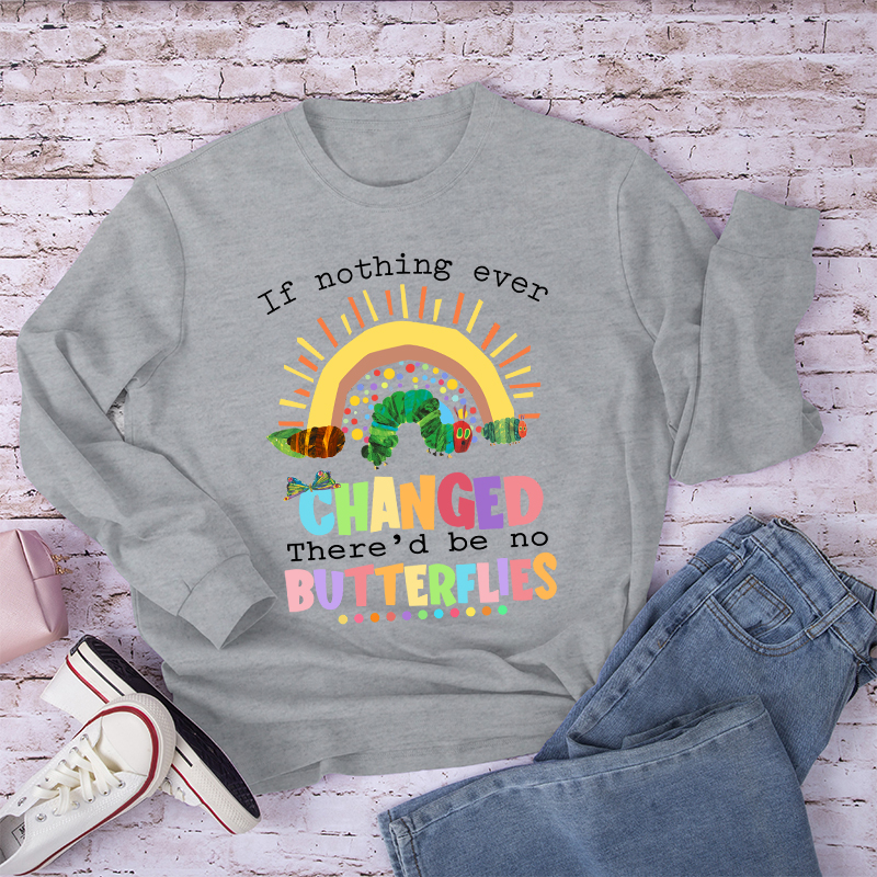 If Nothing Ever Changed Caterpillar Long Sleeve T-Shirt