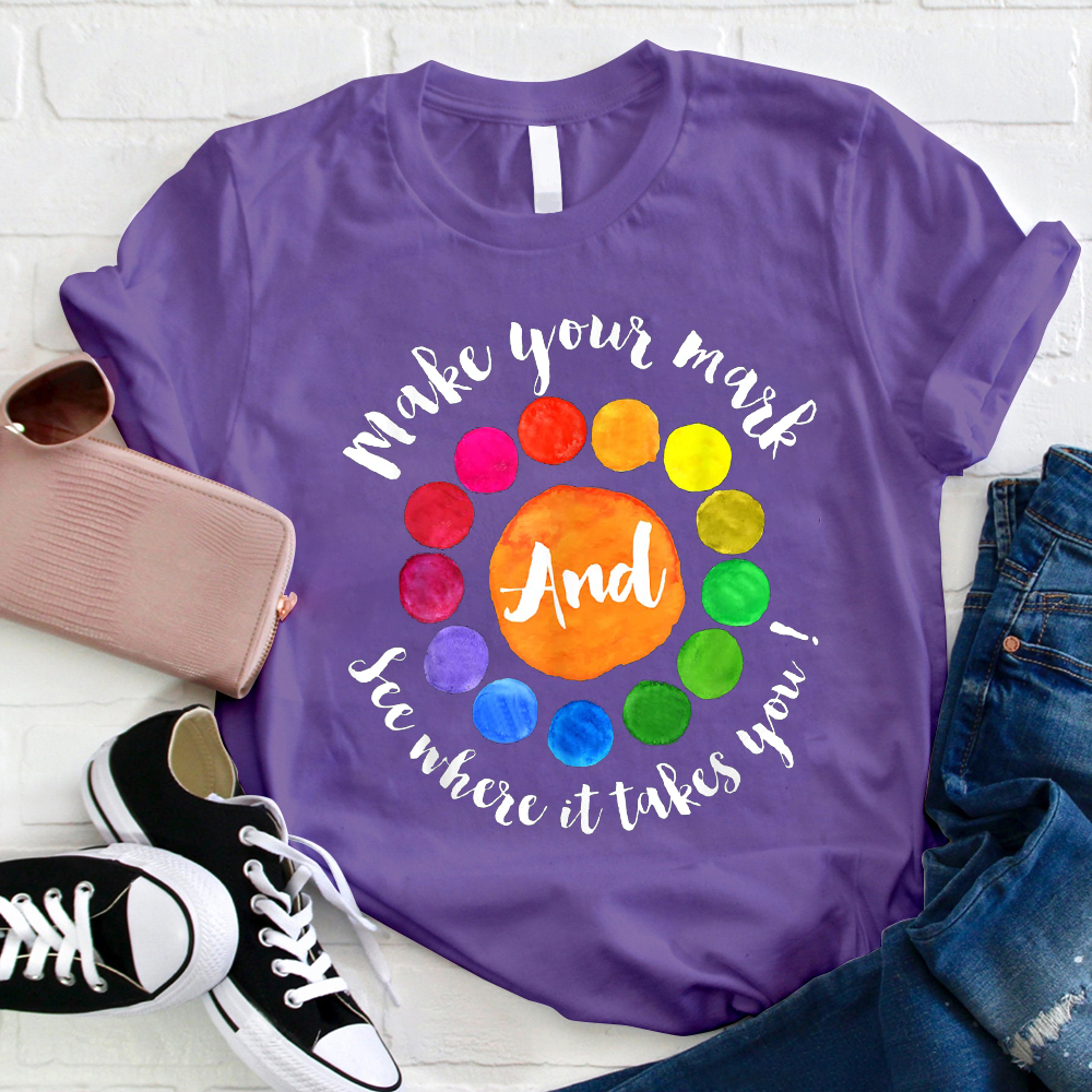 Make Your Mark And See Where It Takes You Teacher T-Shirt