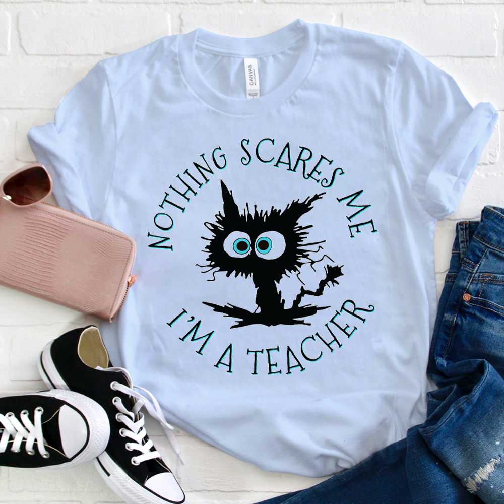 Nothing Scares Me I Am A Teacher T-Shirt
