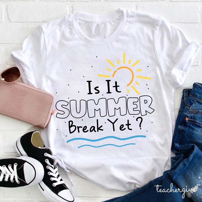 Is It Summer Break Yet  T-Shirt