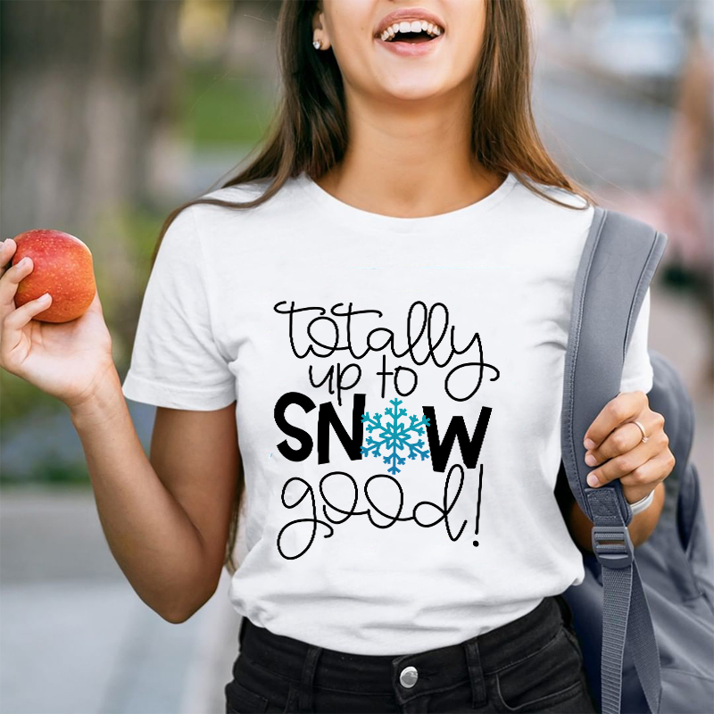 Totally Up To Snow Good Teacher T-Shirt