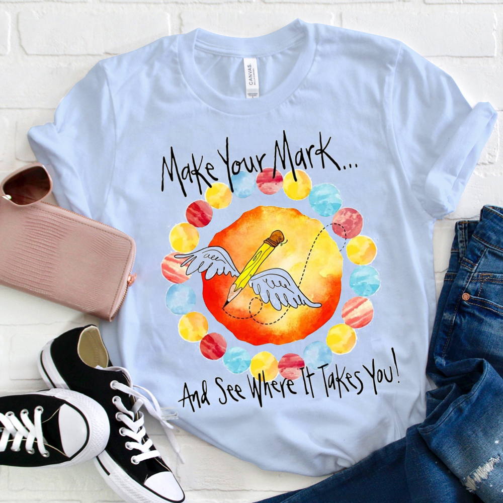 Make Your Mark And  See Where It Takes You T-Shirt