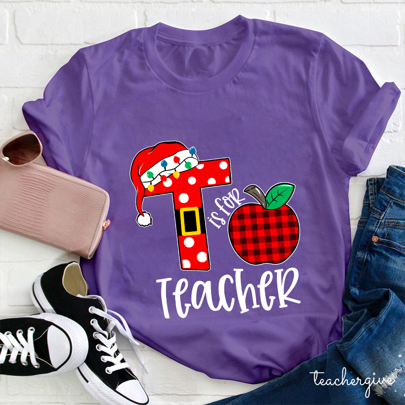T Is For Teacher Christmas Teacher T-Shirt