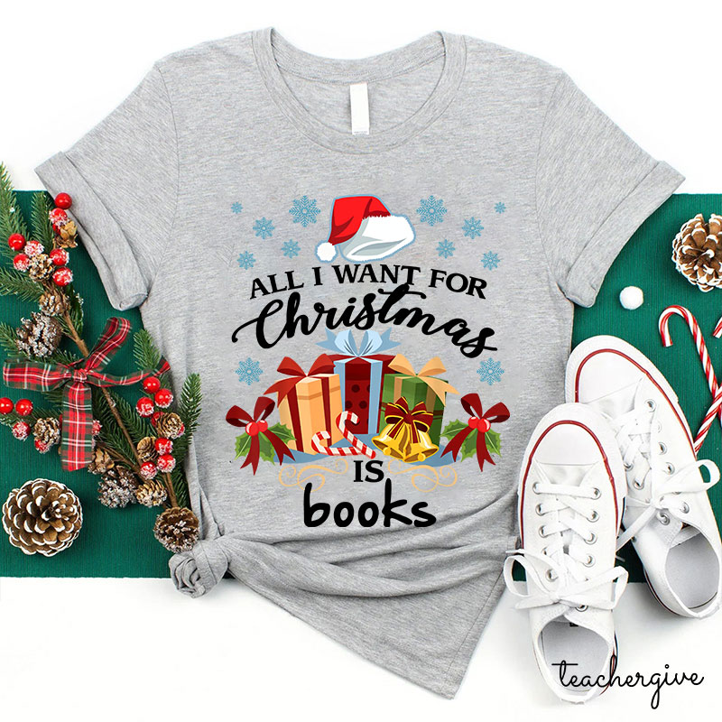 All I Want For Christmas Is Books Teacher T-Shirt