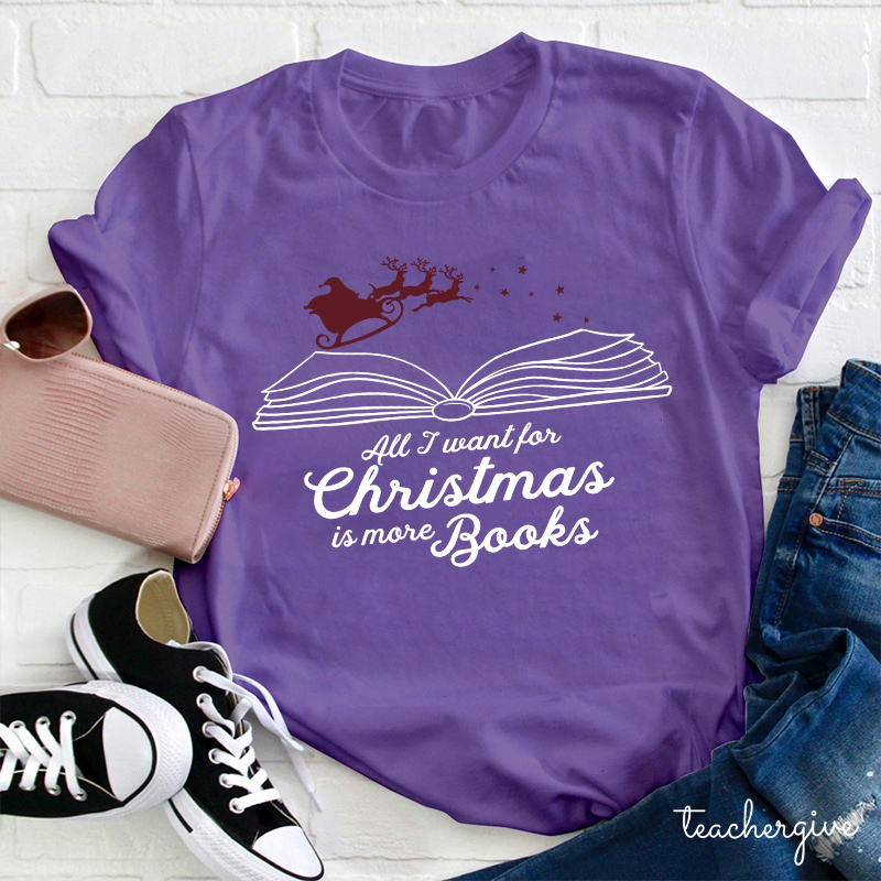 All I Want For Christmas Is More Books Teacher T-Shirt