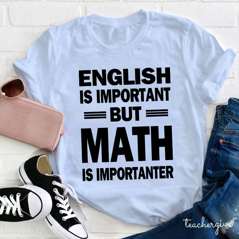 English Is Important But Math Is Importanter Teacher T-Shirt
