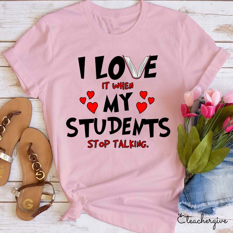 I Love It When My Students Stop Talking Teacher T-Shirt