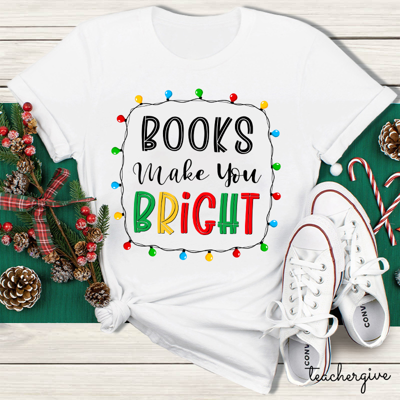 Books Make You Bright Teacher T-Shirt