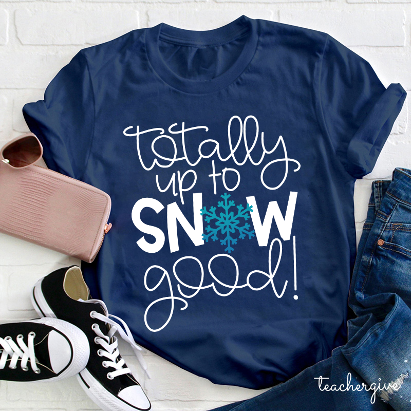 Totally Up To Snow Good Teacher T-Shirt
