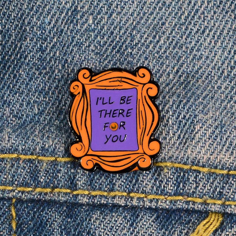 I'll Be There For You Pin