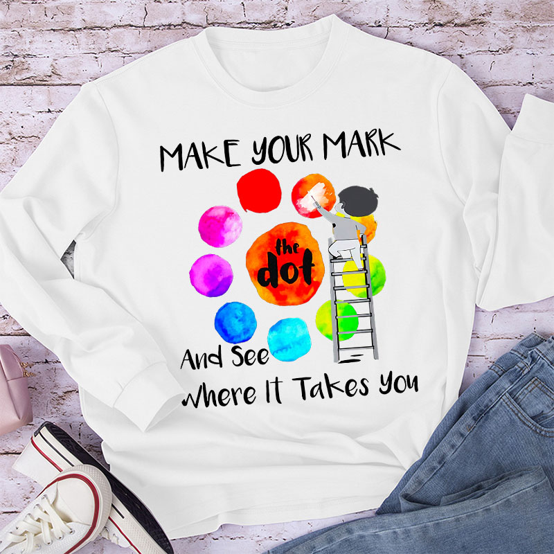 Make Your Mark  And See Where It Takes You Teacher Long Sleeve T-Shirt