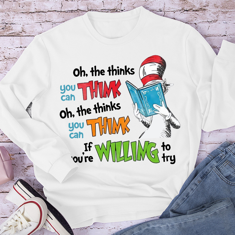 Oh The Thinks You Can Think If You're Willing To Try Long Sleeve T-Shirt