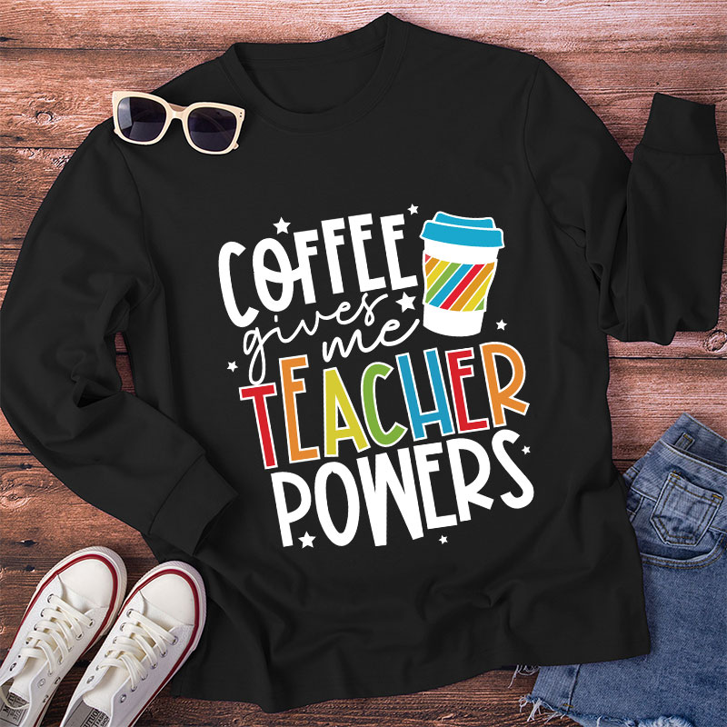 Coffee Gives Me Teacher Powers Long Sleeve T-Shirt