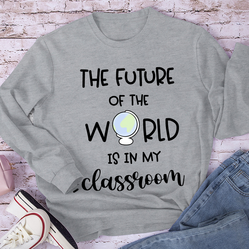 The Future Of World Is In My Classroom Long Sleeve T-Shirt