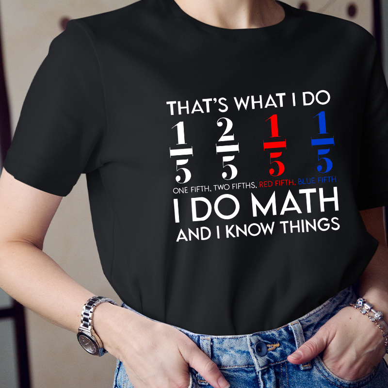 That's What I Do I Do Math And I  Know Things Teacher T-Shirt