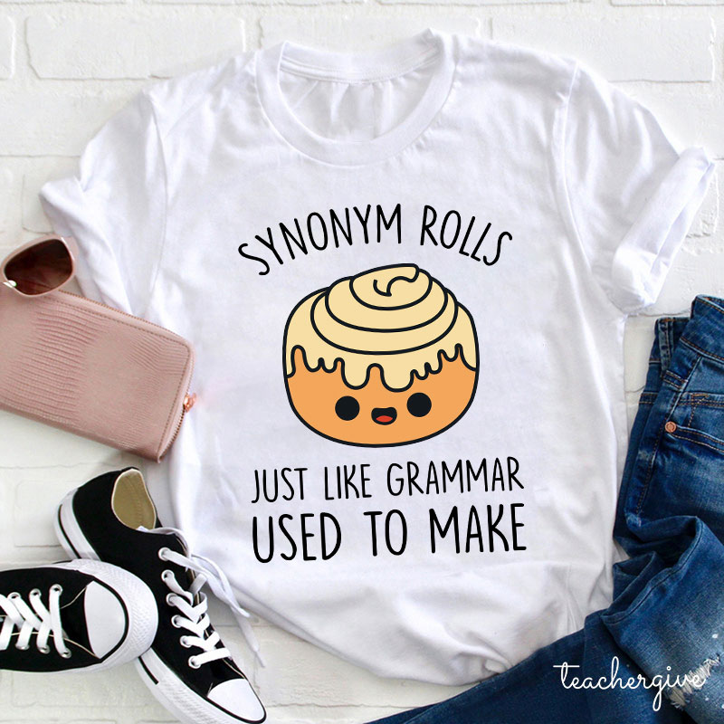 Synonym Rolls Just Like Grammar Used To Make Teacher T-Shirt