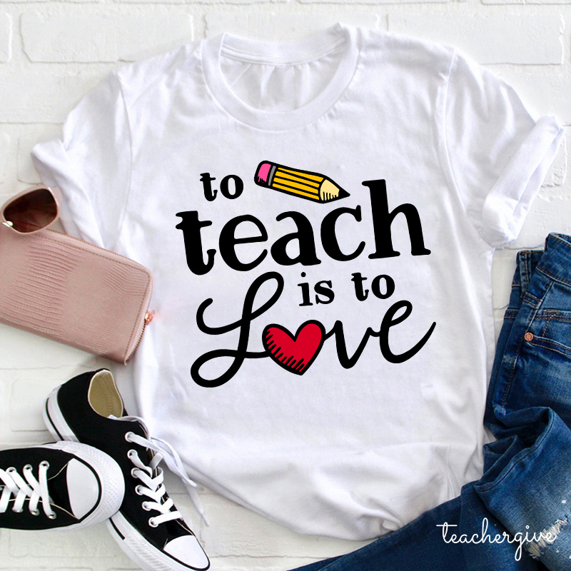 To Teach Is To Love Teacher T-Shirt