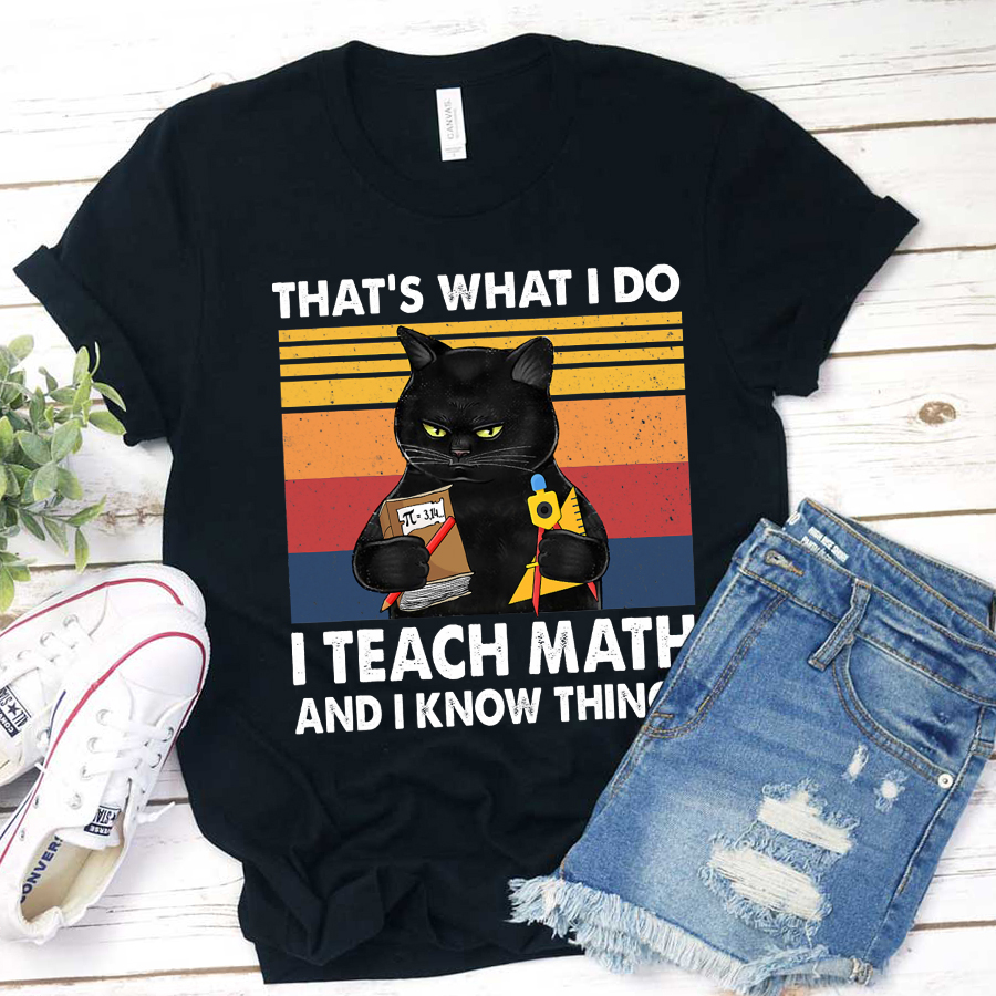That's What I Do I Teache Math AND I Know Things T-Shirt
