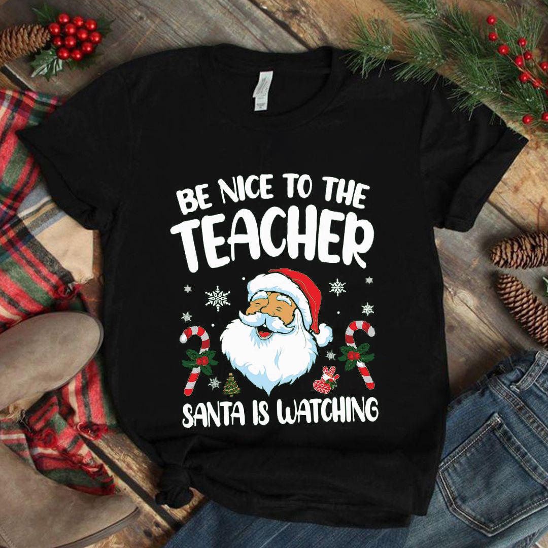 Be Nice To The Teacher Santa Is Watching Christmas T-Shirt