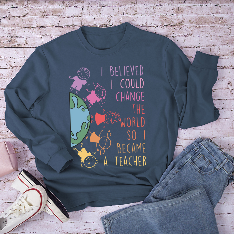 I Believed I Could Change The World So I Became A Teacher Long Sleeve T-Shirt