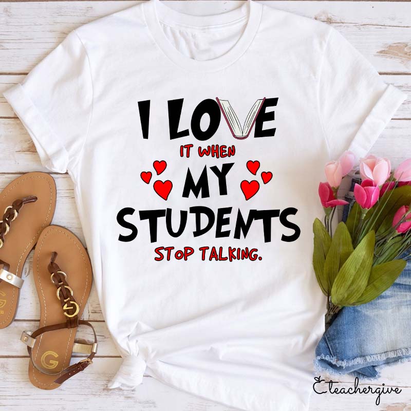I Love It When My Students Stop Talking Teacher T-Shirt