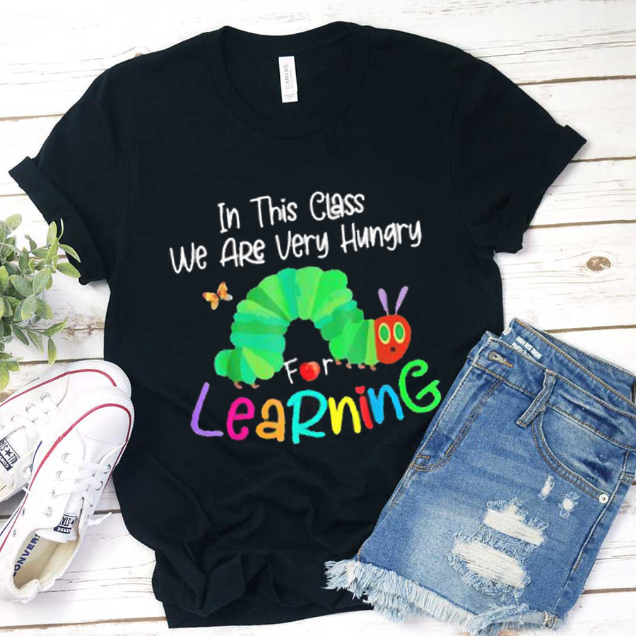 In This Class We Are Very Hungry  For Learning T-Shirt