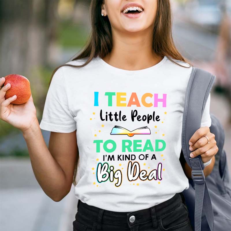 I Teach Little People To Read I'm Kind Of A Big Deal Teacher T-Shirt