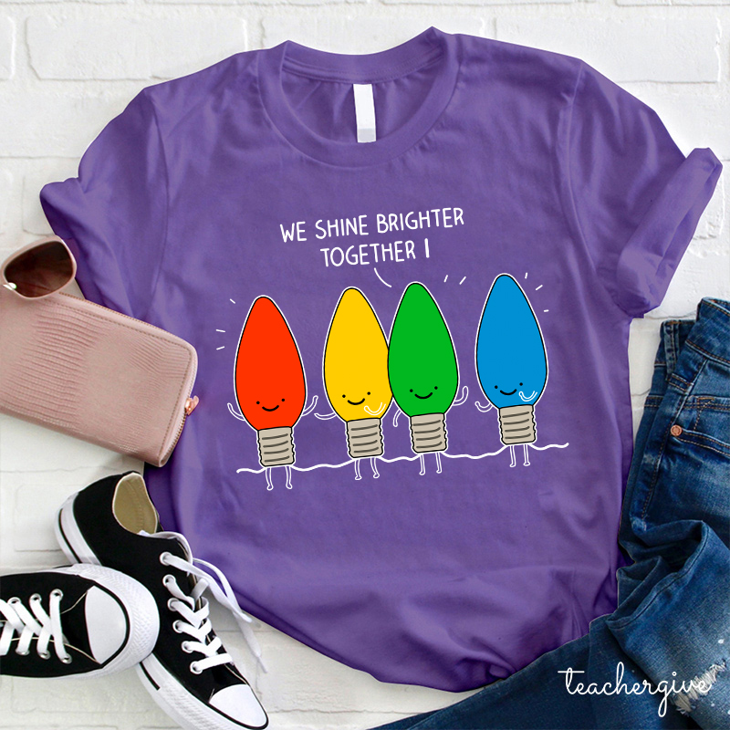 We Shine Brighter Together Teacher T-Shirt