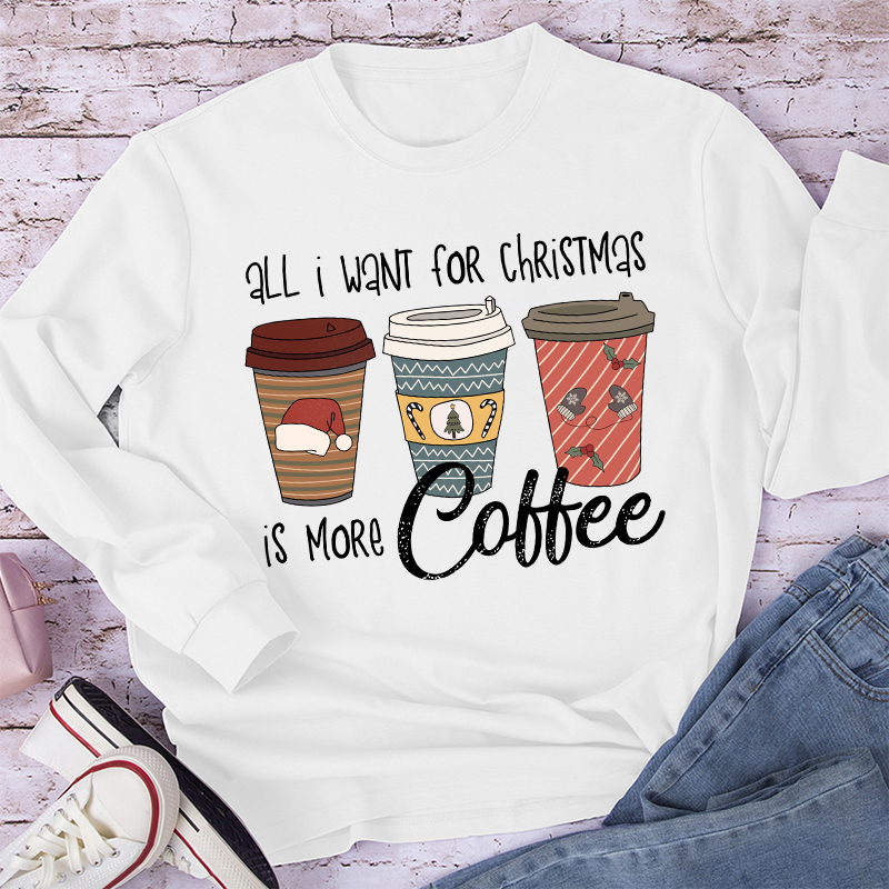All I Want For Christmas Is More Coffee Teacher Long Sleeve T-Shirt