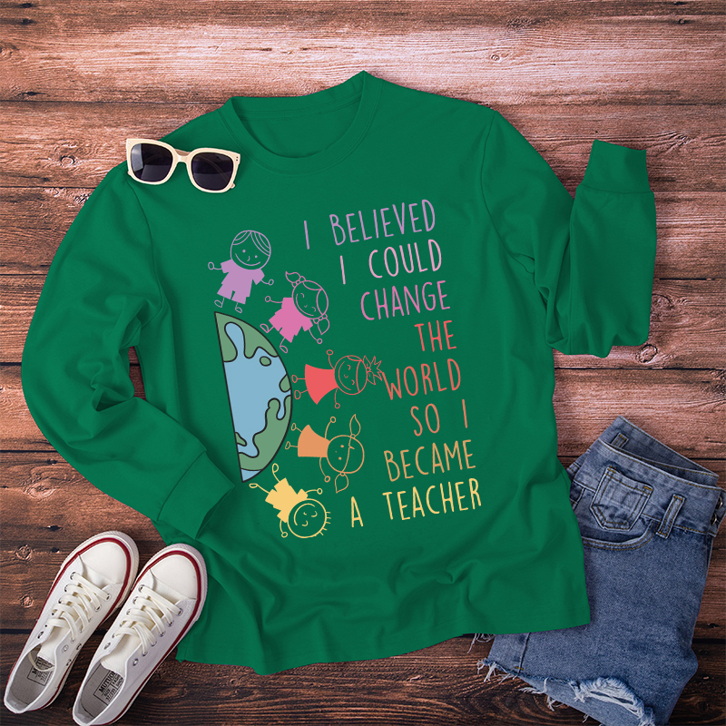 I Believed I Could Change The World So I Became A Teacher Long Sleeve T-Shirt