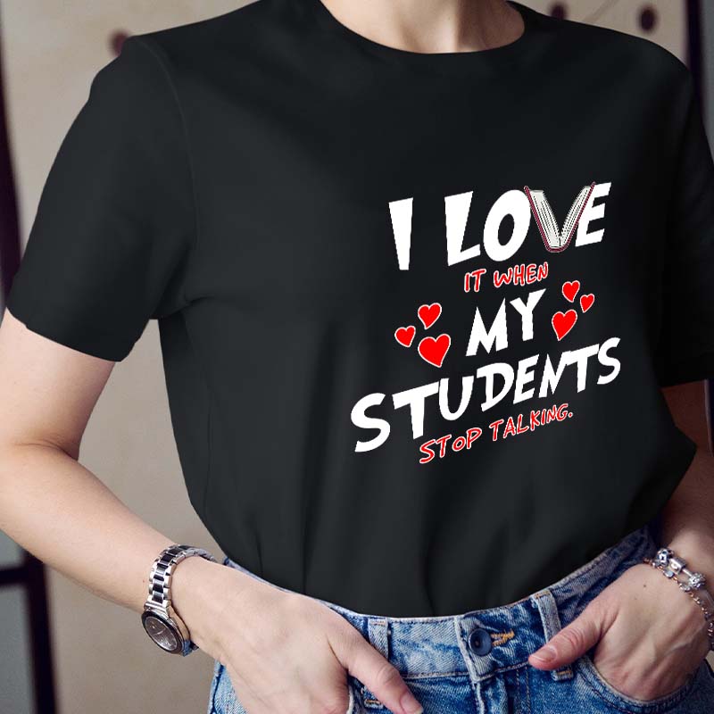 I Love It When My Students Stop Talking Teacher T-Shirt