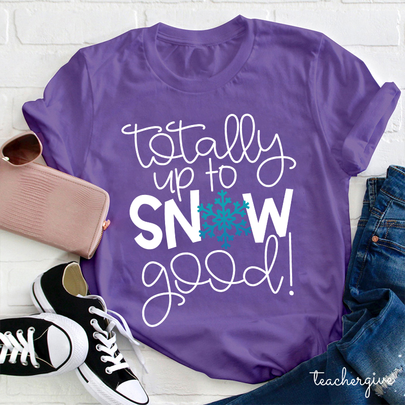 Totally Up To Snow Good Teacher T-Shirt