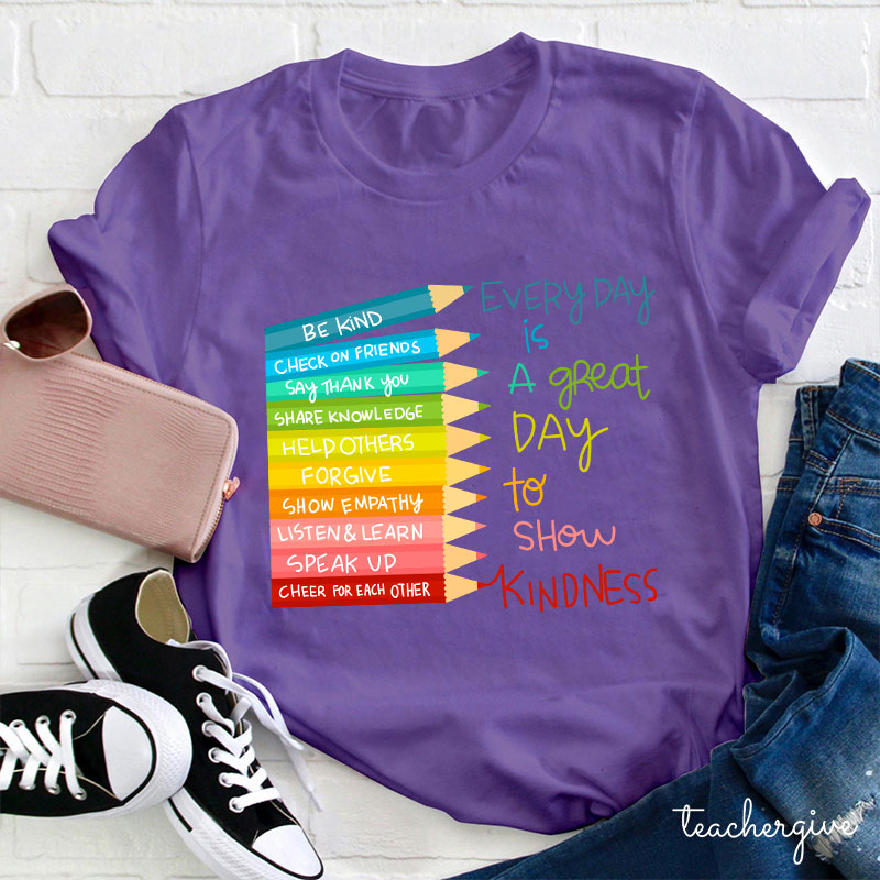 Everyday Is A Great Day To Show Kindness Teacher T-Shirt