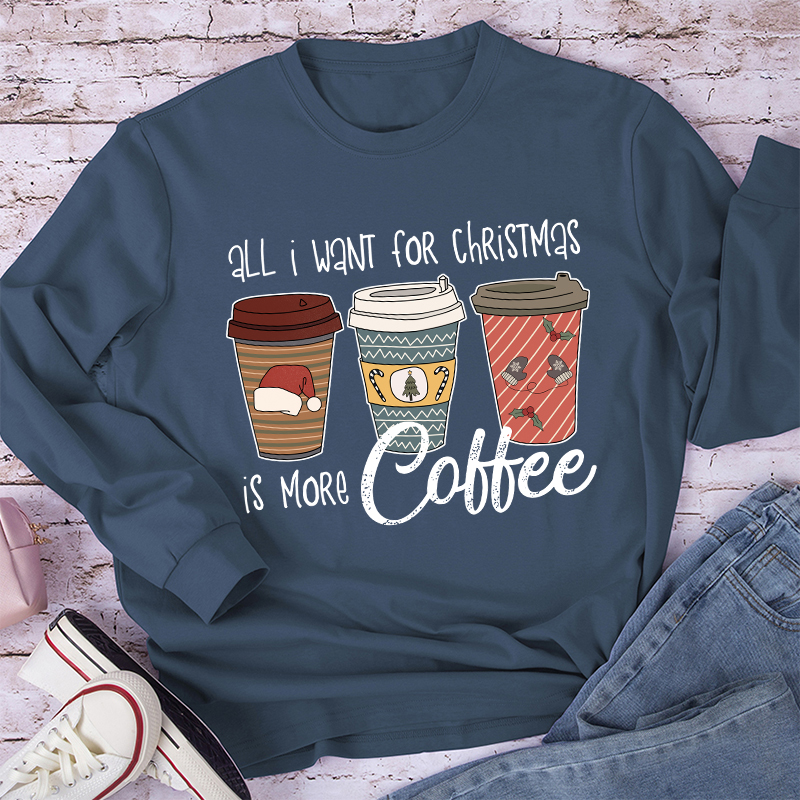 All I Want For Christmas Is More Coffee Teacher Long Sleeve T-Shirt