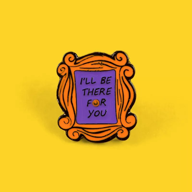 I'll Be There For You Pin
