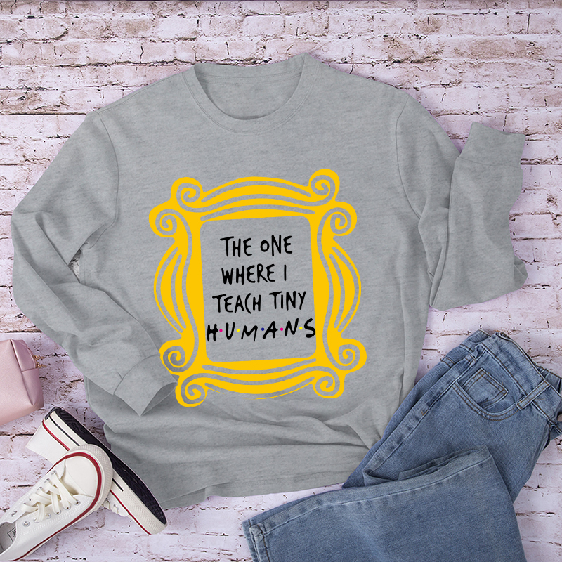 The One Where I Teach Tiny Humans Teacher Long Sleeve T-Shirt