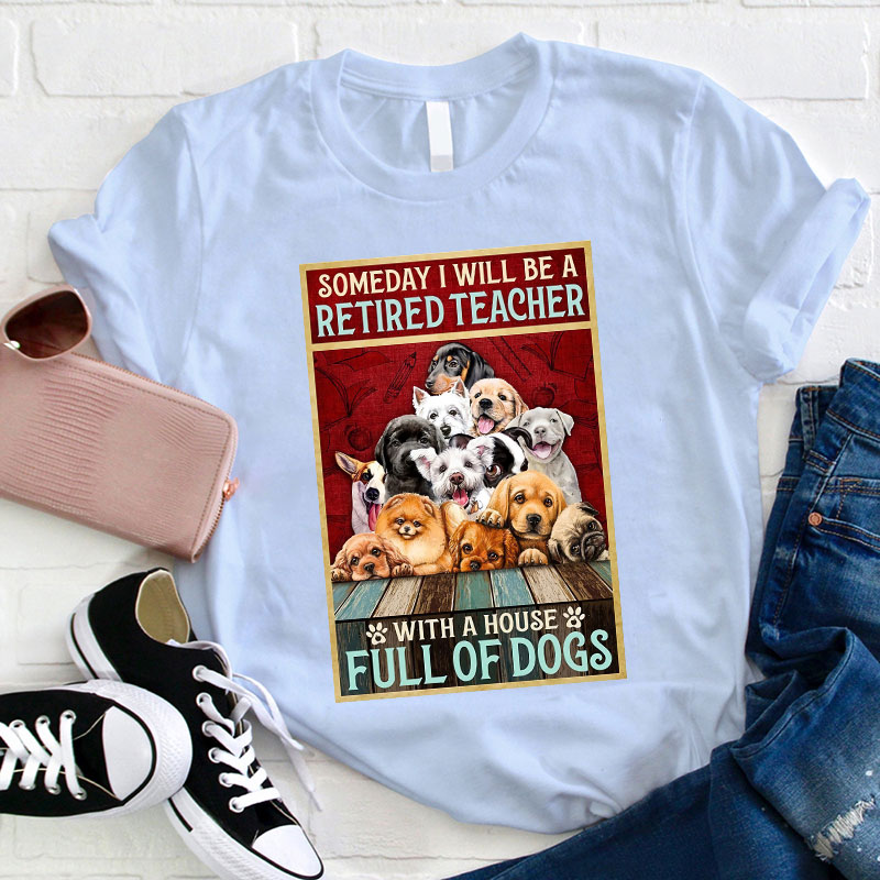 I Will Be A Retired Teacher With A House Full Of Dogs T-Shirt