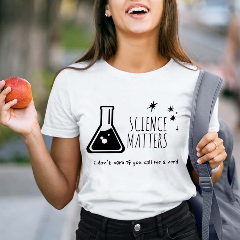 Science Matters I Don't Care If You Call Me A Nerd Teacher T-Shirt
