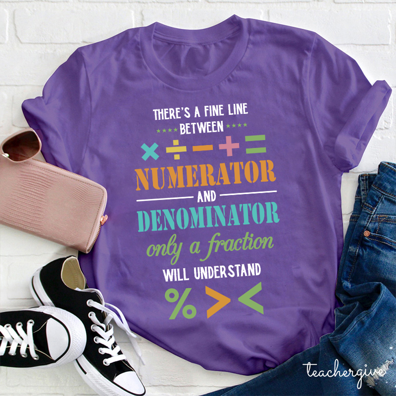 There's A Fine Line Between Numerator And Denominator Only Of A Fraction Will Understand Teacher T-Shirt