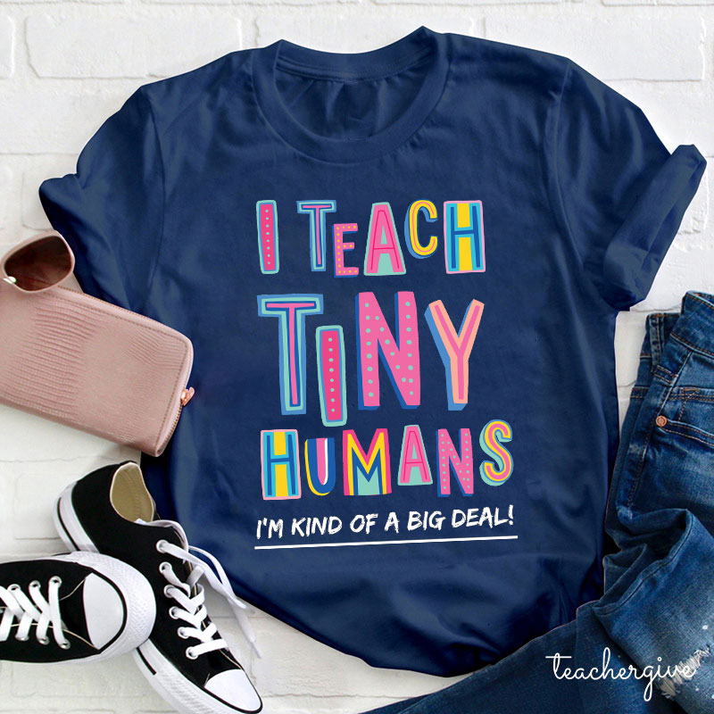 I Teach Tiny Humans To Read I'm Kind Of A Big Deal Teacher T-Shirt