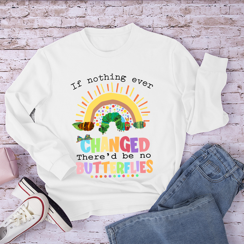 If Nothing Ever Changed Caterpillar Long Sleeve T-Shirt