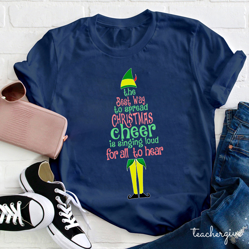 The Best Way To Spread Christmas Cheer Is Singing Loud For All To Hear Teacher T-Shirt