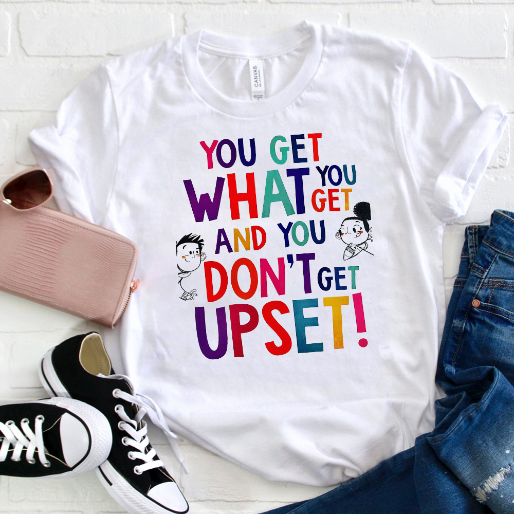 You Get What You Get T-Shirt