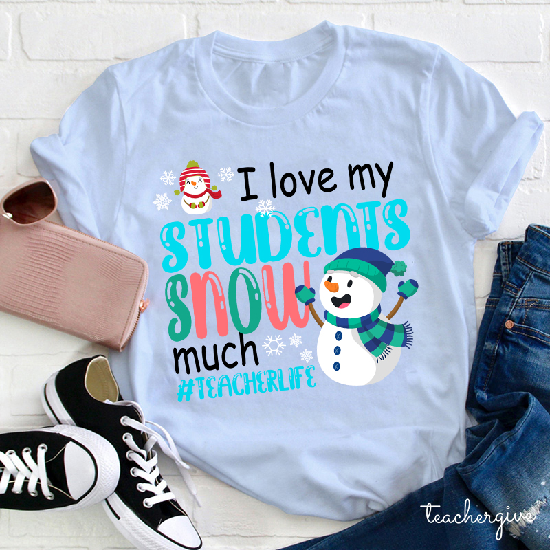 I Love My Students Snow Much Teacher T-Shirt