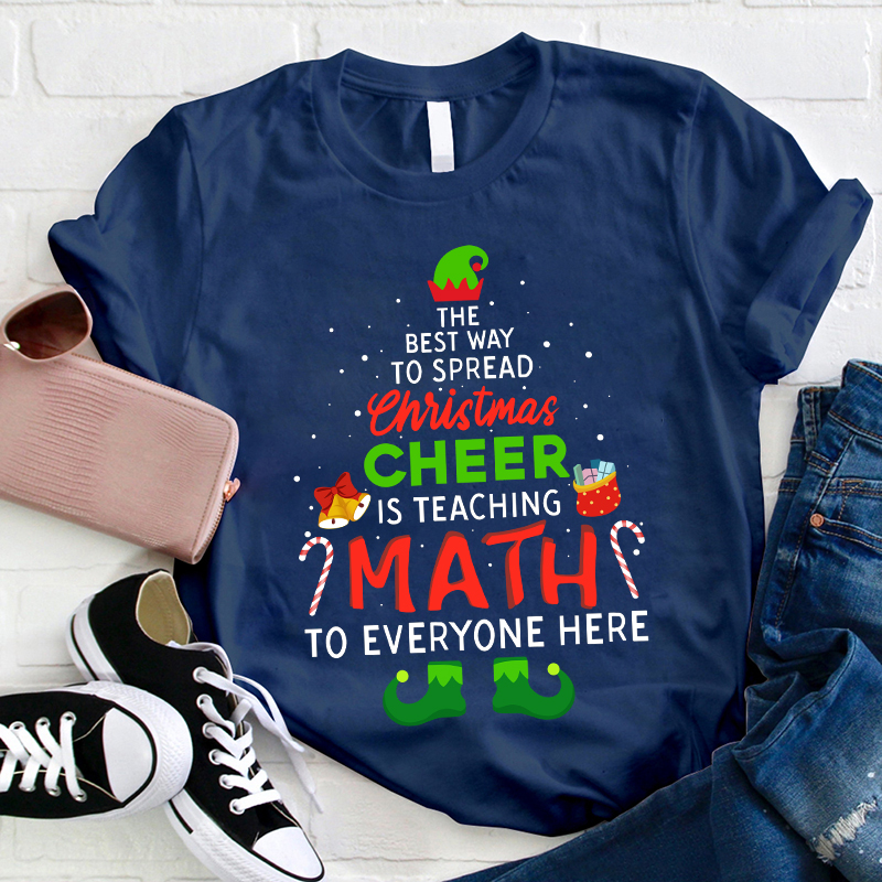 The Best Way To Spread Christmas Cheer Is Teaching Math To Everyone Here Teacher T-Shirt