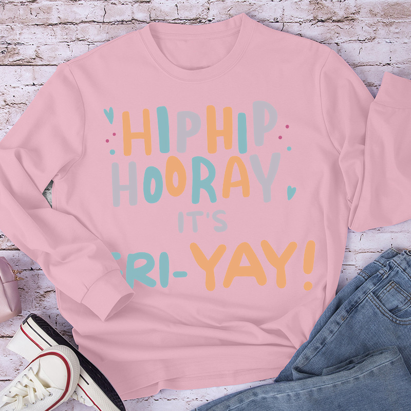 Hip Hip Hooray It's FRI-YAY Long Sleeve T-Shirt