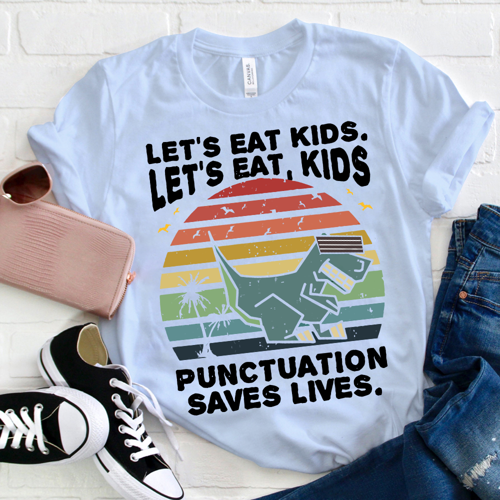 Let's Eat Kids Punctuation Saves Life T-Shirt