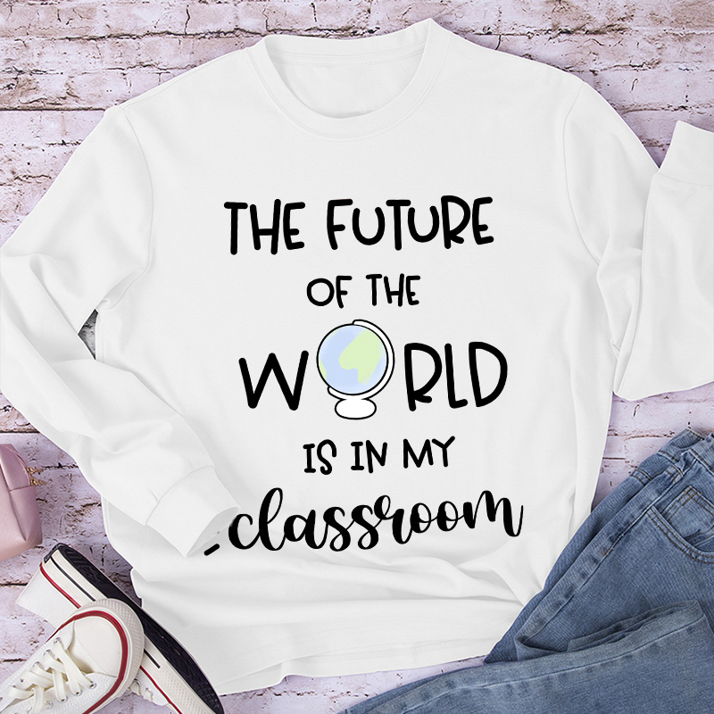 The Future Of World Is In My Classroom Long Sleeve T-Shirt
