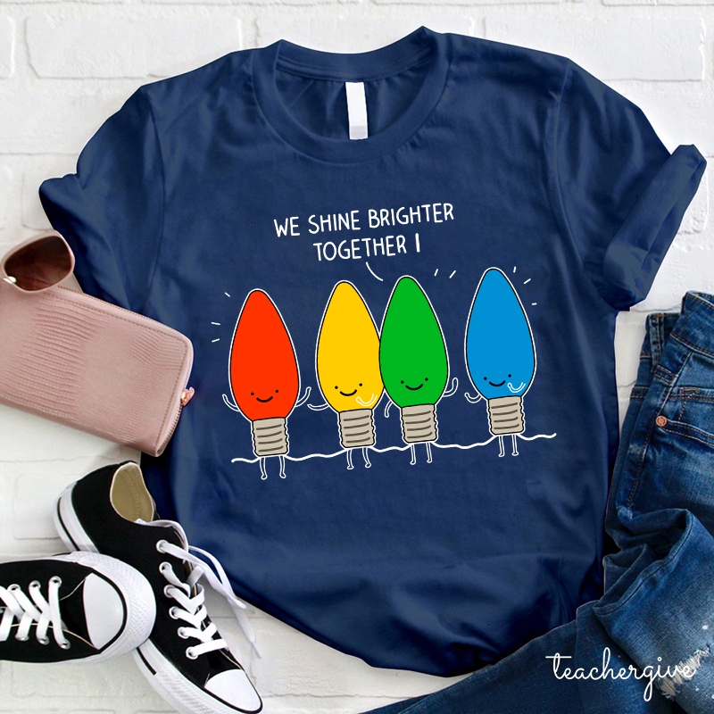 We Shine Brighter Together Teacher T-Shirt