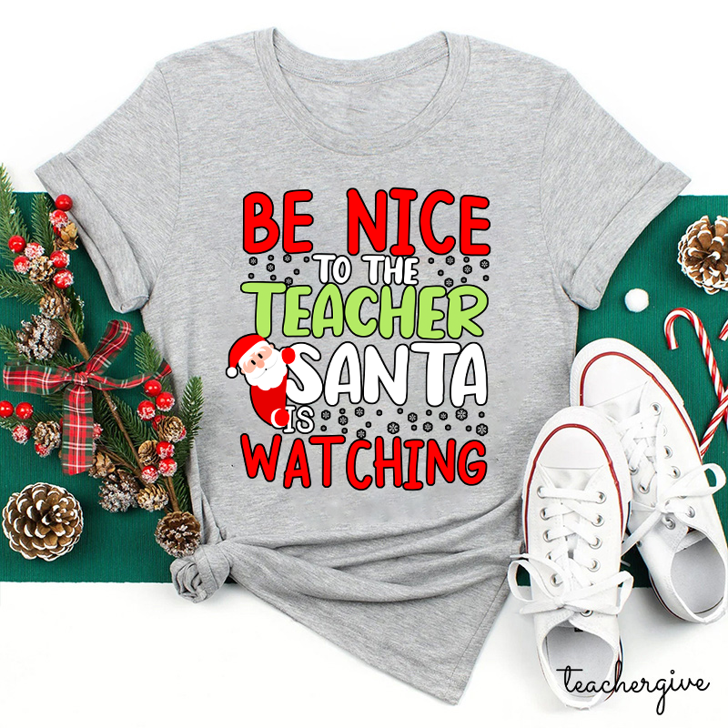 Be Nice To The Teacher Santa Is Watching Teacher T-Shirt